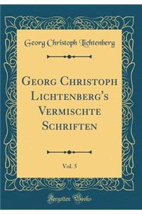 Georg Christoph Lichtenberg's Vermischte Schriften, Vol. 5 (Classic Reprint)