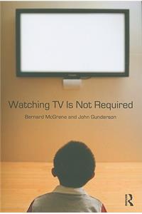 Watching TV Is Not Required
