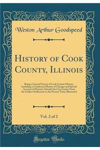 History of Cook County, Illinois, Vol. 2 of 2: Being a General Survey of Cook County History, Including a Condensed History of Chicago and Special Account of Districts Outside the City Limits; From the Earliest Settlement to the Present Time; Illus