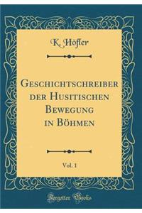 Geschichtschreiber Der Husitischen Bewegung in Bï¿½hmen, Vol. 1 (Classic Reprint)