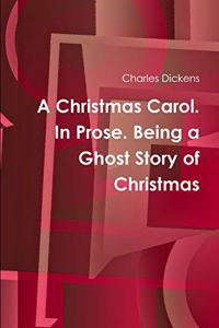 Christmas Carol. In Prose. Being a Ghost Story of Christmas