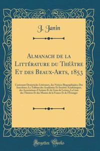 Almanach de la Littérature du Théâtre Et des Beaux-Arts, 1853: Contenant Desiarticles Littéraires, des Notices Biographiqües; Des Anecdotes; Le Tableau des Académies Et Sociétés Academiques, des Associations d'Artistes Et de Gens de Lettres; La Lis