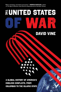 United States of War: A Global History of America's Endless Conflicts, from Columbus to the Islamic State Volume 48