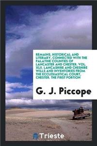 Remains, Historical and Literary, Connected with the Palatine Counties of Lancaster and Chester. Vol. XLII. Lancashire and Cheshire Wills and Inventories from the Ecclesiastical Court, Chester. the First Portion