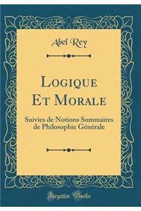 Logique Et Morale: Suivies de Notions Sommaires de Philosophie GÃ©nÃ©rale (Classic Reprint)