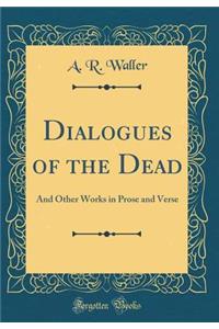 Dialogues of the Dead: And Other Works in Prose and Verse (Classic Reprint)