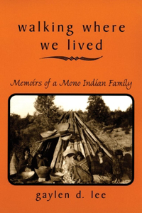 Walking Where We Lived: Memoirs of a Mono Indian Family