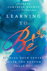 Learning to Be – Finding Your Center After the Bottom Falls Out