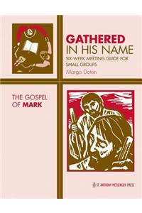 Gathered in His Name: The Gospel of Mark: Six-Week Meeting Guide for Small Groups