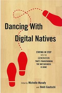 Dancing with Digital Natives: Staying in Step with the Generation That's Transforming the Way Business Is Done