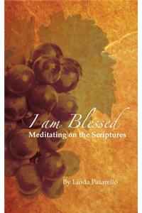 I Am Blessed: Meditating on the Scriptures