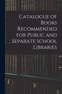 Catalogue of Books Recommended for Public and Separate School Libraries