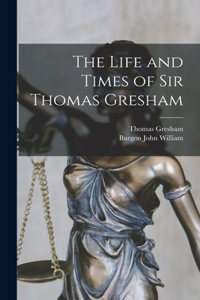 Life and Times of Sir Thomas Gresham