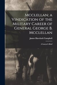 Mcclellan; a Vindication of the Military Career of General George B. Mcclellan