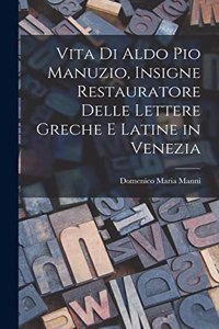 Vita Di Aldo Pio Manuzio, Insigne Restauratore Delle Lettere Greche E Latine in Venezia