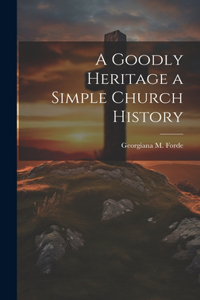 Goodly Heritage a Simple Church History