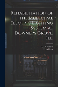 Rehabilitation of the Municipal Electric Lighting System at Downers Grove, Ill.