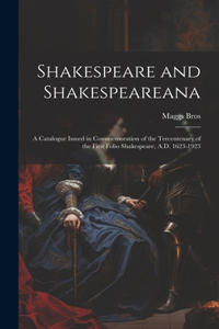 Shakespeare and Shakespeareana; a Catalogue Issued in Commemoration of the Tercentenary of the First Folio Shakespeare, A.D. 1623-1923