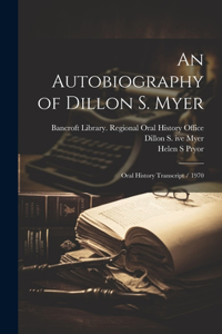 Autobiography of Dillon S. Myer: Oral History Transcript / 1970