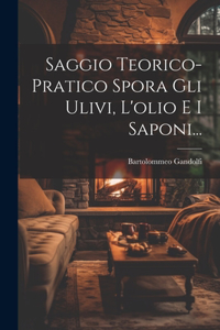 Saggio Teorico-pratico Spora Gli Ulivi, L'olio E I Saponi...