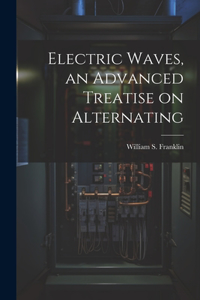 Electric Waves, an Advanced Treatise on Alternating