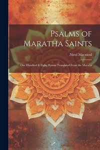 Psalms of Maratha Saints; one Hundred & Eight Hymns Translated From the Marathi