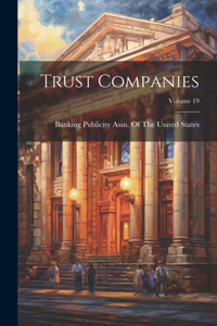 Trust Companies; Volume 19