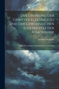 Ursprung Der Gewitter-Elektricität Und Der Gewöhnlichen Elektricität Der Atmosphäre