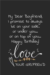 My dear boyfriend I promise to always be on your side or under you or on top of you Happy Birthday