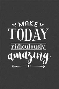 Make Today Ridiculously Amazing