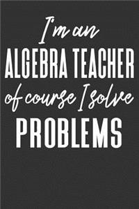 I'm an Algebra Teacher Of Course I Solve Problems