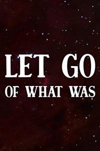 Let Go Of What Was