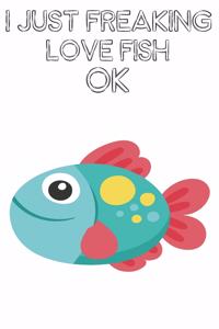 I Just Freaking Love Fish Ok