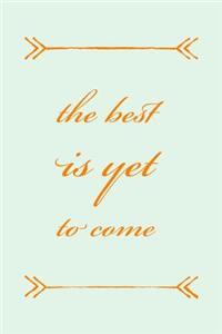 The Best Is Yet To Come