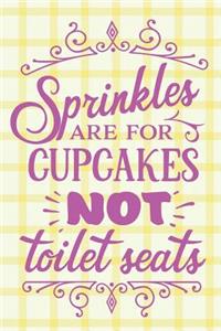 Sprinkles Are for Cupcakes Not Toilet Seats