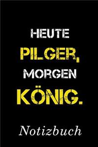Heute Pilger Morgen König Notizbuch