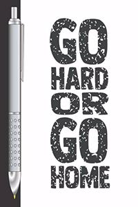 Go Hard Or Go Home