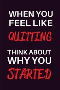 When You Feel Like Quitting Think About Why You started