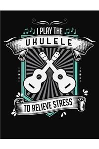 I Play Ukulele To Relieve Stress