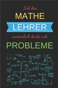 Ich bin Mathe Lehrer natürlich habe ich Probleme