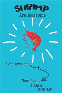 Shrimp Are Awesome I Am Awesome There For I Am a Shrimp: Cute Shrimp Lovers Journal / Notebook / Diary / Birthday or Christmas Gift (6x9 - 110 Blank Lined Pages)