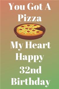 You Got A Pizza My Heart Happy 32nd Birthday