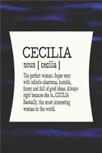 Cecilia Noun [ Cecilia ] the Perfect Woman Super Sexy with Infinite Charisma, Funny and Full of Good Ideas. Always Right Because She Is... Cecilia