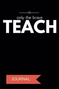 Only the Brave Teach Journal