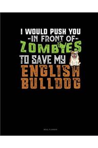I Would Push You in Front of Zombies to Save My English Bulldog