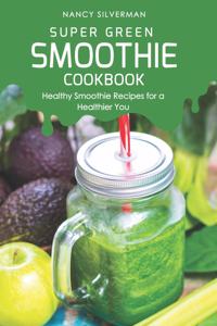 Super Green Smoothie Cookbook