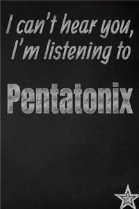 I can't hear you, I'm listening to Pentatonix creative writing lined journal