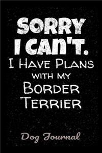 Dog Journal Sorry I Can't I Have Plans With My Border Terrier