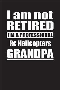 I Am Not Retired I'm A Professional Rc Helicopters Grandpa