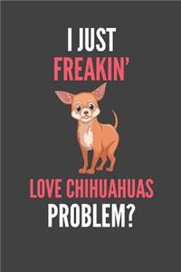 I Just Freakin' Love Chihuahuas